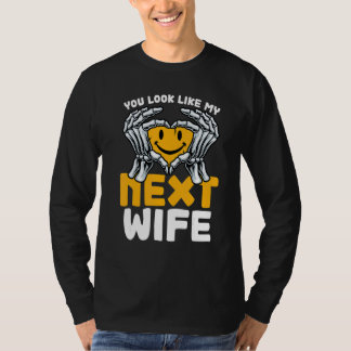 You Look Like My Next Wife  Wife T-Shirt
