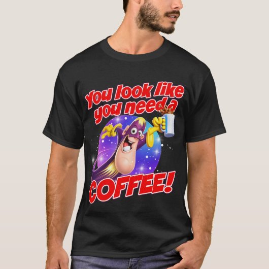 You look like you need a COFFEE! T-Shirt (Vorderseite)