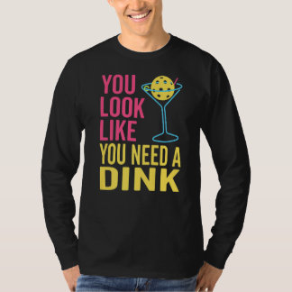 You Look Like You Need A Dink Pickleball   T-Shirt