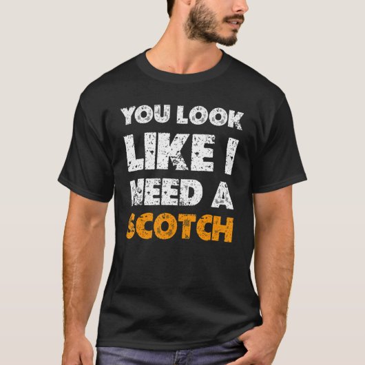 You Look Like You Need A Scotch  Drinking 1 T-Shirt (Vorderseite)