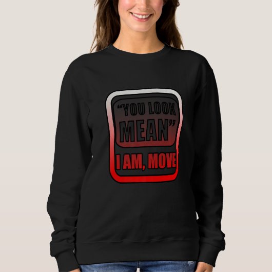 You Look Mean I Am Move Sweatshirt (Vorderseite)