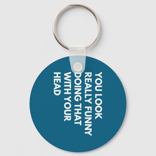 You Look Really Funny Doing That With Your Head Schlüsselanhänger (Vorderseite)