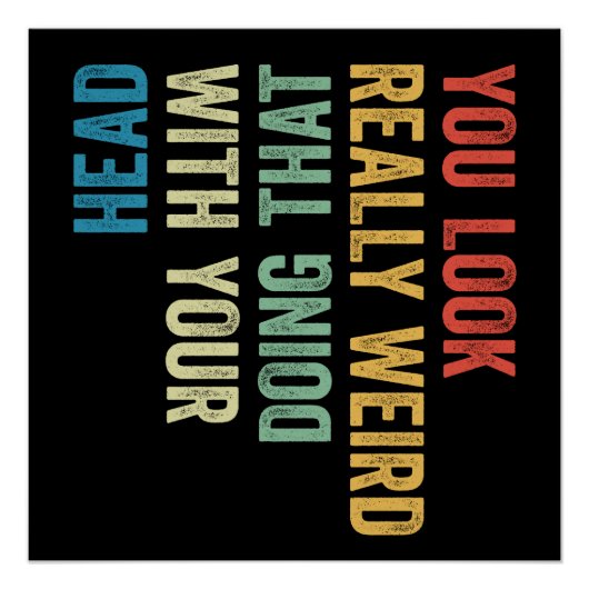 You Look Really Weird Doing That With Your Head Poster (Vorderseite)