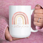 You Make The World A Better Place Mug Kaffeetasse<br><div class="desc">Empower yourself and others with this lovely boho rainbow,  "You make the world a better place" mug!</div>