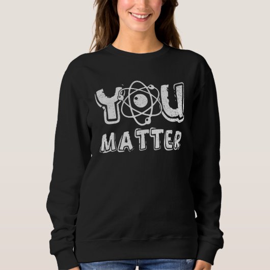 You Matter Science Teacher Chemistry Biology Kindn Sweatshirt (Vorderseite)