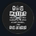 You Matter Then You Energy Funny Physics Science Große Wanduhr<br><div class="desc">You Matter Then You Energy Funny Physics Science</div>