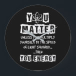 You Matter Then You Energy Funny Physics Science Große Wanduhr<br><div class="desc">You Matter Then You Energy Funny Physics Science</div>