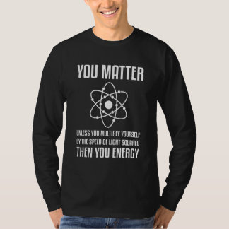 You Matter Unless You Multiply Then You Energy Phy T-Shirt