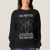 You Matter You Energy Physicist Physics Sweatshirt (Vorderseite)