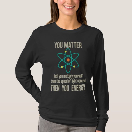 You Matter You Energy  Physicist Physics T-Shirt (Vorderseite)