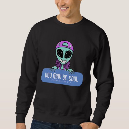 You may be cool but you'll never be ALIEN COOL.  A Sweatshirt (Vorderseite)