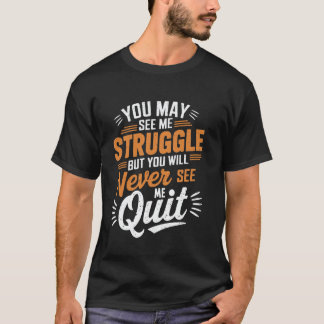 You May See Me Struggle, But Never See Me Quit Mot T-Shirt