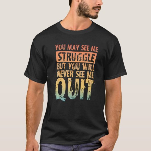You May See Me Struggle But You Will Never See Me T-Shirt (Vorderseite)