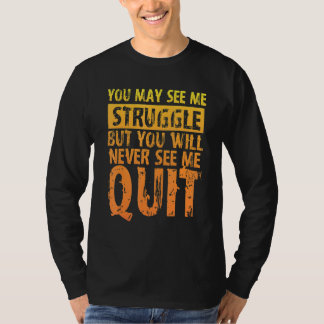 You May See Me Struggle But You Will Never See Me T-Shirt