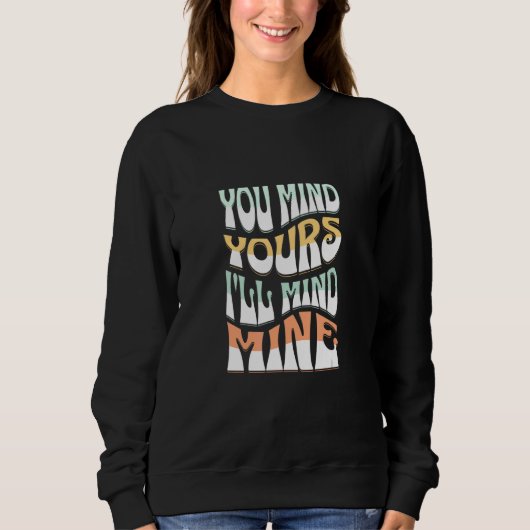 You Mind Yours I'll Mind Mines Mind Your Business Sweatshirt (Vorderseite)