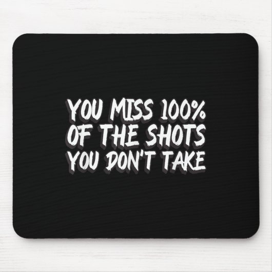 You Miss 100% Of The Shots You Don't Take Motivati Mousepad (Vorne)