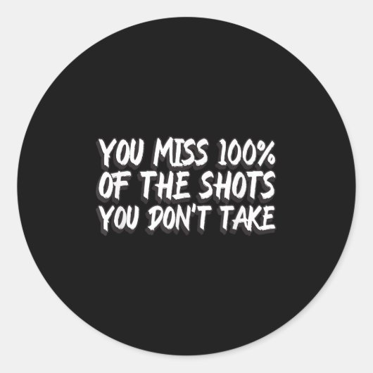 You Miss 100% Of The Shots You Don't Take Motivati Runder Aufkleber (Vorderseite)