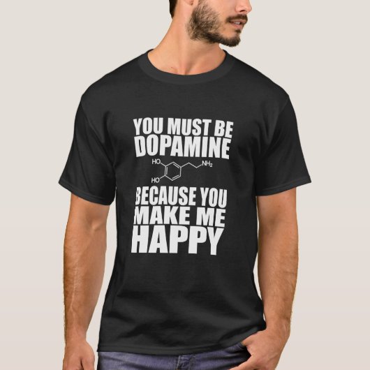 You Must Be Dopamine - You Make me Happy T-Shirt (Vorderseite)