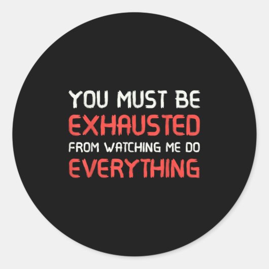 You Must Be Exhausted From Watching Me Do Everythi Runder Aufkleber (Vorderseite)