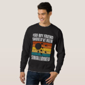 You My Friend Should ve Been Swallowed  Adult Sper Sweatshirt (Vorne ganz)
