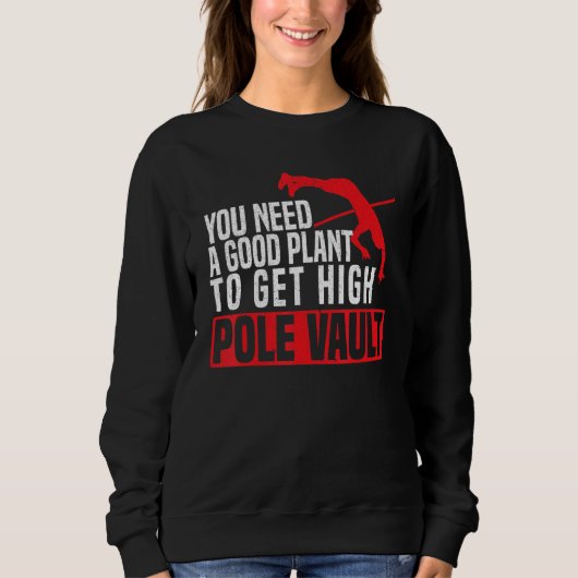 You Need A Good Plant To Get High Pole Vault Pole  Sweatshirt (Vorderseite)