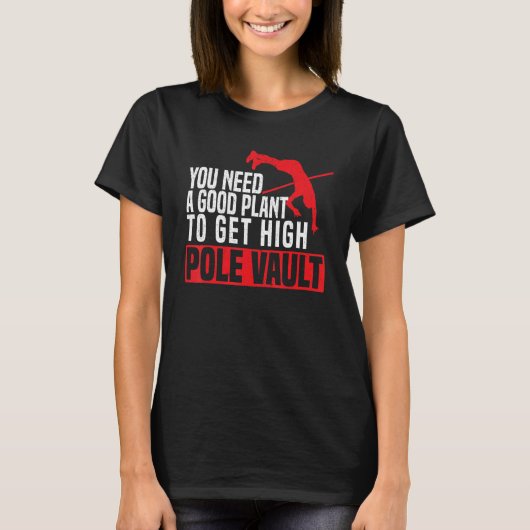 You Need A Good Plant To Get High Pole Vault Pole  T-Shirt (Vorderseite)
