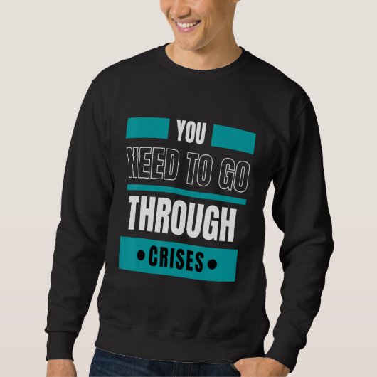 You need to go through crises sweatshirt (Vorderseite)