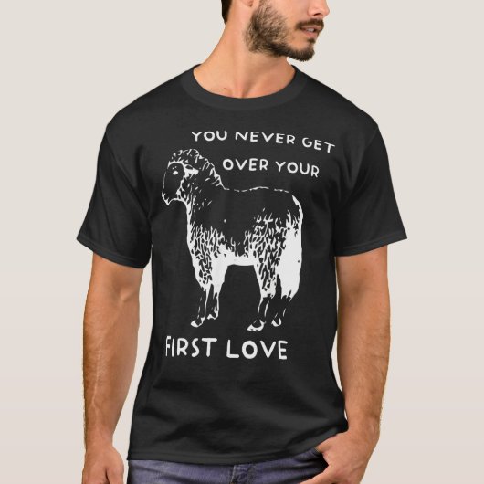 You never get over your First Love Funny Sarcastic T-Shirt (Vorderseite)