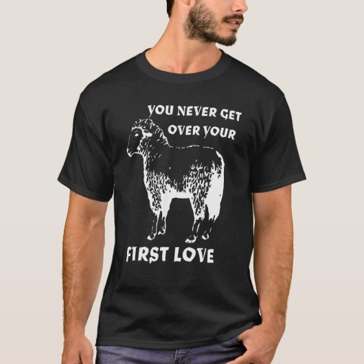 You never get over your First Love Funny Sarcastic T-Shirt (Vorderseite)