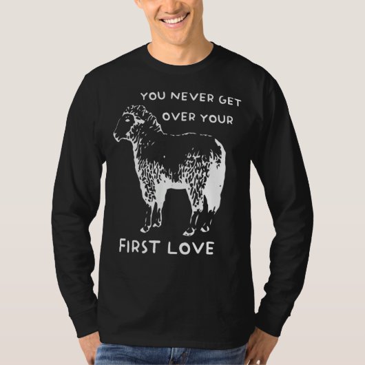 You never get over your First Love Funny Sarcastic T-Shirt (Vorderseite)