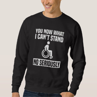 You Now What I Can't Stand Amputee Wheelchair Para Sweatshirt