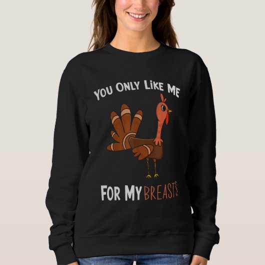 You Only Like Me For My Breasts Funny Turkey Thank Sweatshirt (Vorderseite)
