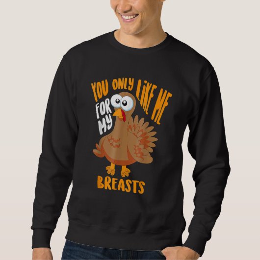 You Only Like Me For My Breasts Thanksgiving Cute Sweatshirt (Vorderseite)