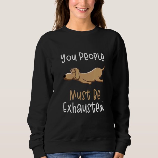 You People Must Be Exhausted  Dog  Quotes 1 Sweatshirt (Vorderseite)
