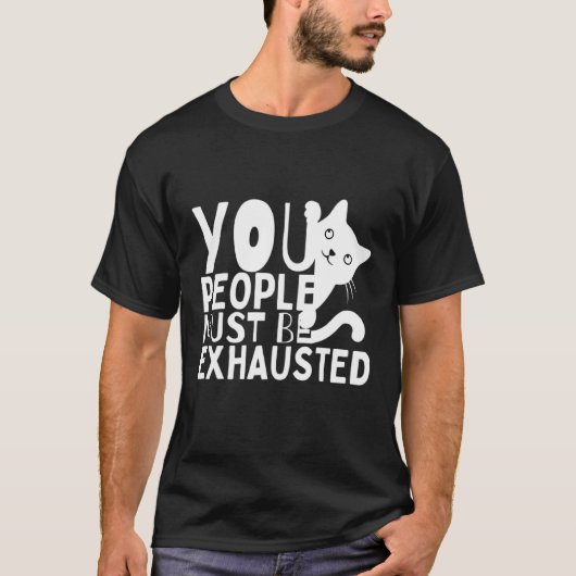 You People Must Be Exhausted T-Shirt (Vorderseite)