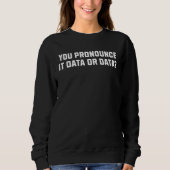 You Pronounce It Data or Data Sweatshirt (Vorderseite)