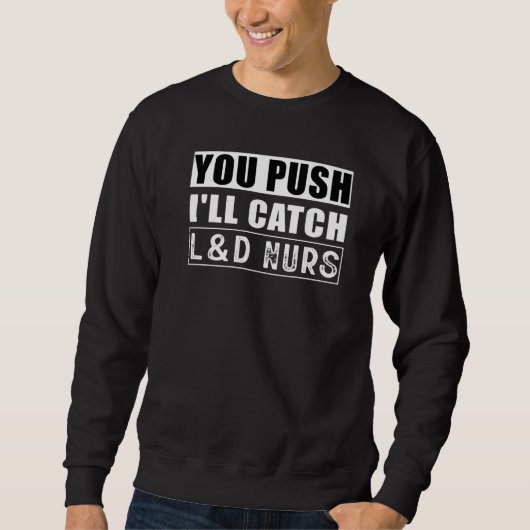 You Push I'll Catch Labor & DeliveryCute Nurse Day Sweatshirt (Vorderseite)
