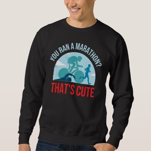 You Ran A Marathon Thats Cute Sweatshirt (Vorderseite)