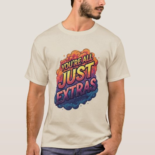 "You’re All Just Extras T-Shirt | Funny Sarcastic (Vorderseite)