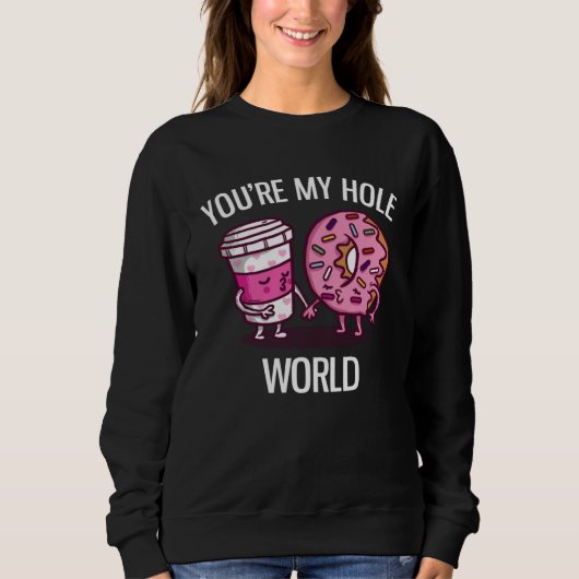 You re My Hole World Cute Donut And Coffee Sweatshirt (Vorderseite)