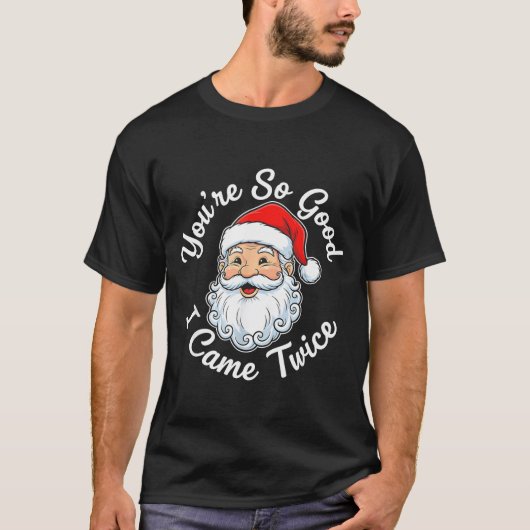 You’re So Good I Came Twice Christmas Santa  T-Shirt (Vorderseite)