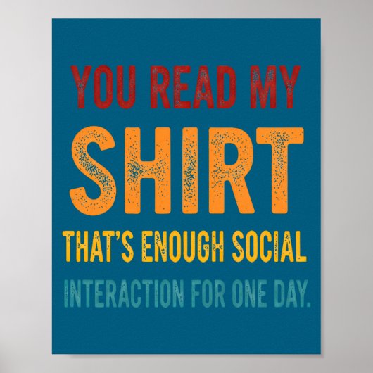 You Read My Shirt That's Enough Social Interaction Poster (Vorne)
