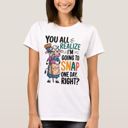 You Realize I’m Going Snap One Day Right T-Shirt (Vorderseite)