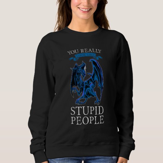 You Really Look Like Stupid People Dragons Grumpy Sweatshirt (Vorderseite)