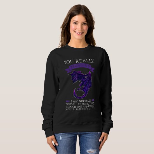 You Really Thought I Was Normal Dragons Grumpy Sweatshirt (Vorne ganz)