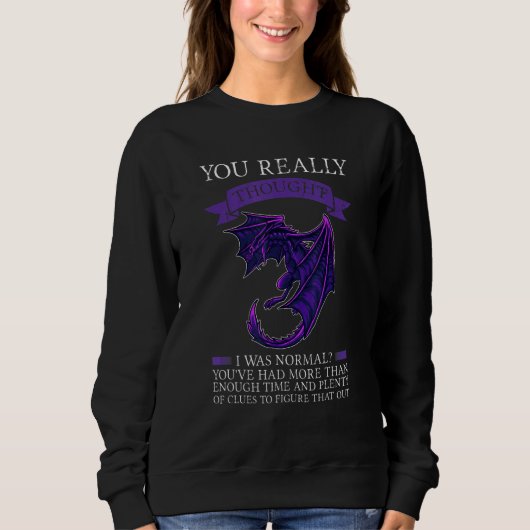 You Really Thought I Was Normal Dragons Grumpy Sweatshirt (Vorderseite)
