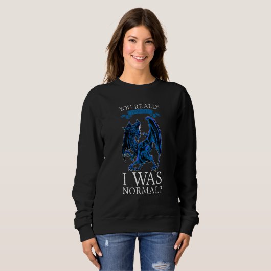You Really Thought I Was Normal Dragons Grumpy Sweatshirt (Vorne ganz)