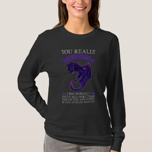 You Really Thought I Was Normal Dragons Grumpy T-Shirt (Vorderseite)