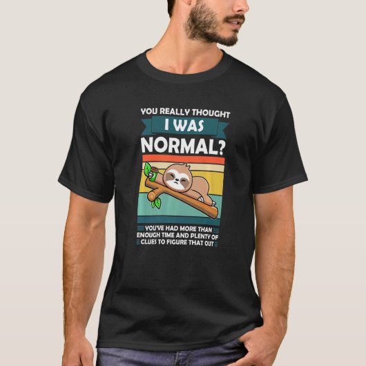 You Really Thought I Was Normal Slothes Animal Laz T-Shirt (Vorderseite)