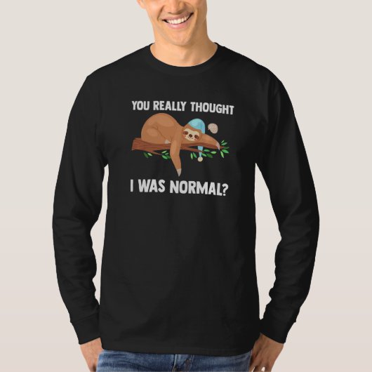 You Really Thought I Was Normal Slothes Animal Laz T-Shirt (Vorderseite)